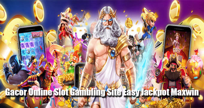 Gacor Online Slot Gambling Site Easy Jackpot Maxwin