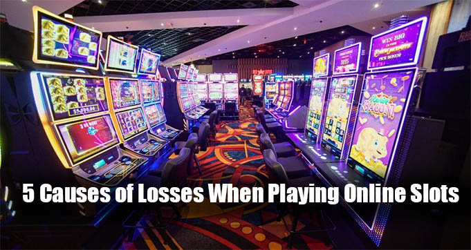 5 Causes of Losses When Playing Online Slots