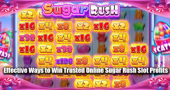 Effective Ways to Win Trusted Online Sugar Rush Slot Profits